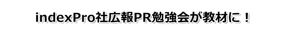 indexPro社広報PR勉強会が教材に！